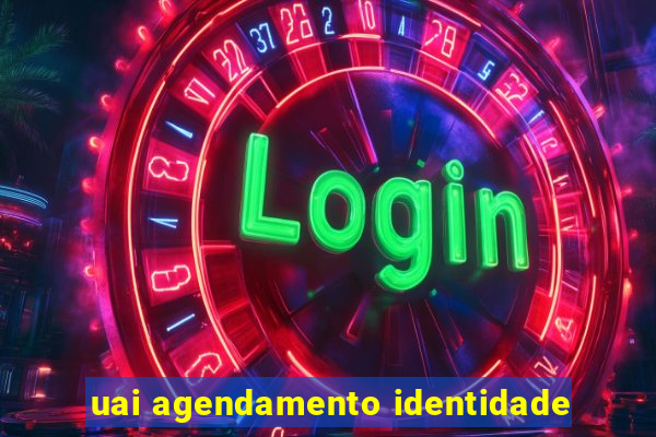 uai agendamento identidade